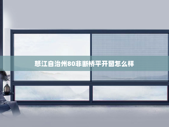 怒江自治州80非断桥平开窗怎么样