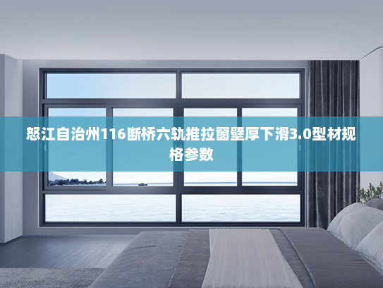 怒江自治州116断桥六轨推拉窗壁厚下滑3.0型材规格参数