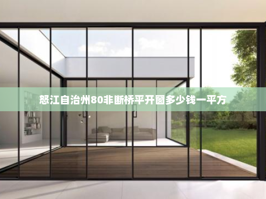 怒江自治州80非断桥平开窗多少钱一平方