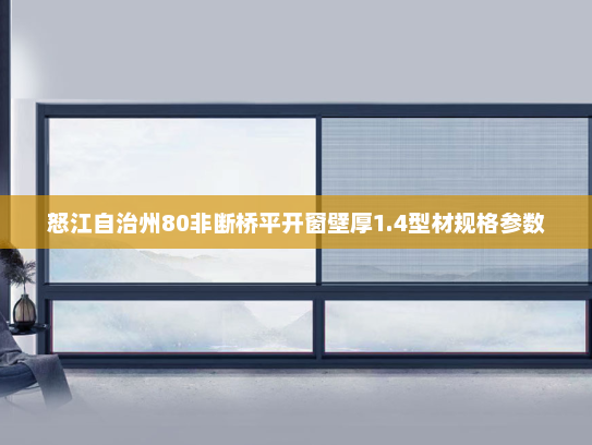 怒江自治州80非断桥平开窗壁厚1.4型材规格参数