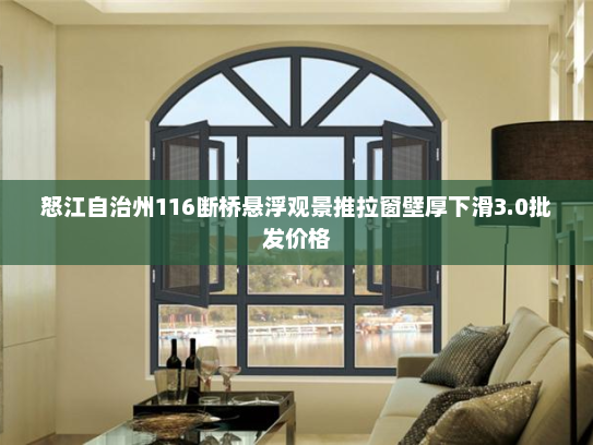 怒江自治州116断桥悬浮观景推拉窗壁厚下滑3.0批发价格