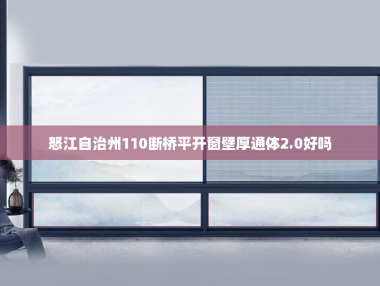 怒江自治州110断桥平开窗壁厚通体2.0好吗