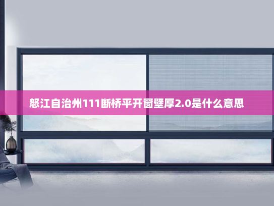 怒江自治州111断桥平开窗壁厚2.0是什么意思
