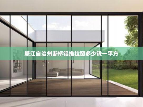 怒江自治州断桥铝推拉窗多少钱一平方
