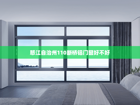 怒江自治州110断桥铝门窗好不好