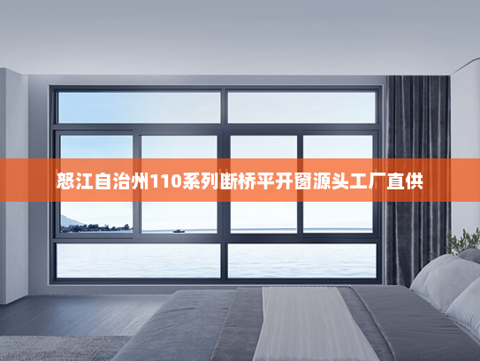 怒江自治州110系列断桥平开窗源头工厂直供