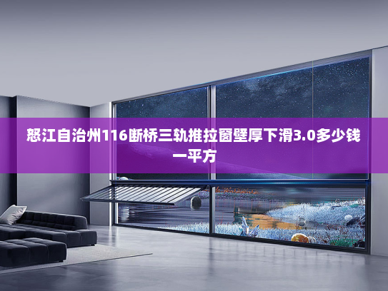 怒江自治州116断桥三轨推拉窗壁厚下滑3.0多少钱一平方