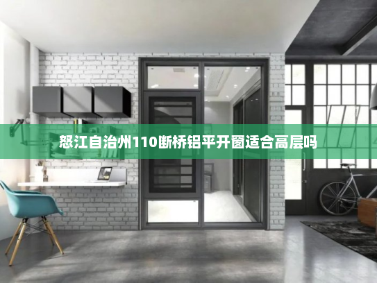 怒江自治州110断桥铝平开窗适合高层吗