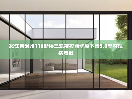 怒江自治州116断桥三轨推拉窗壁厚下滑3.0型材规格参数