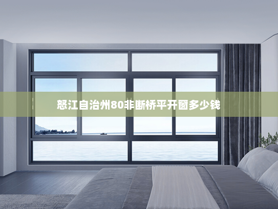 怒江自治州80非断桥平开窗多少钱