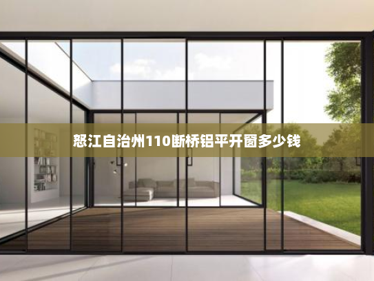 怒江自治州110断桥铝平开窗多少钱