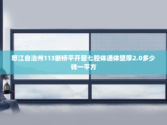 怒江自治州113断桥平开窗七腔体通体壁厚2.0多少钱一平方
