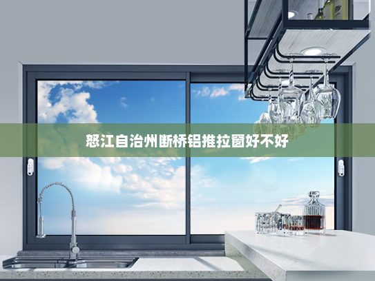 怒江自治州断桥铝推拉窗好不好