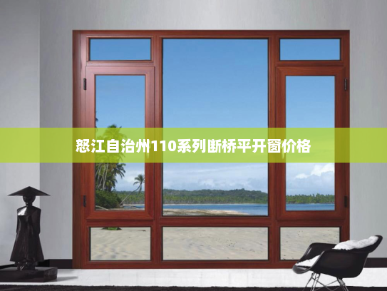 怒江自治州110系列断桥平开窗价格 怒江自治州110系列断桥平开窗价格