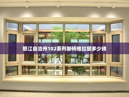 怒江自治州102系列断桥推拉窗多少钱
