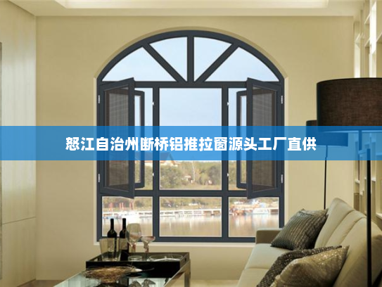 怒江自治州断桥铝推拉窗源头工厂直供