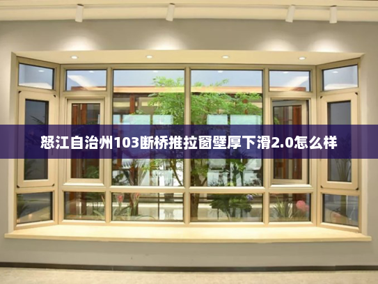 怒江自治州103断桥推拉窗壁厚下滑2.0怎么样